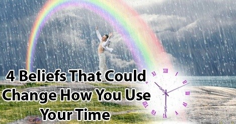 4 Beliefs That Could Change How You Use Your Time
